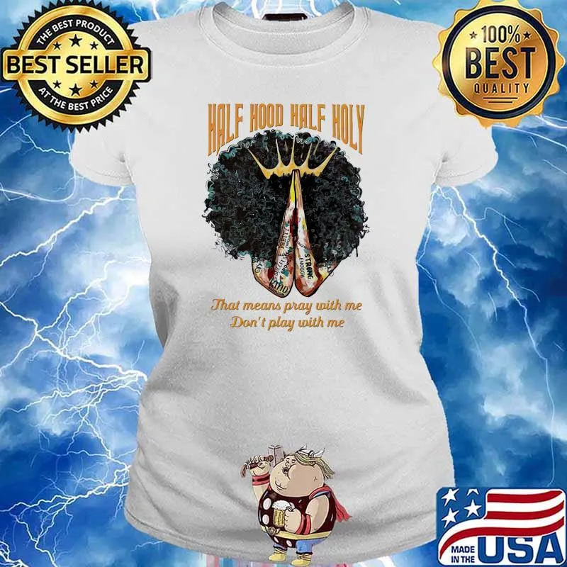 Half hood half holy that means pray with me don’t play with me black girl queen Ladies tee