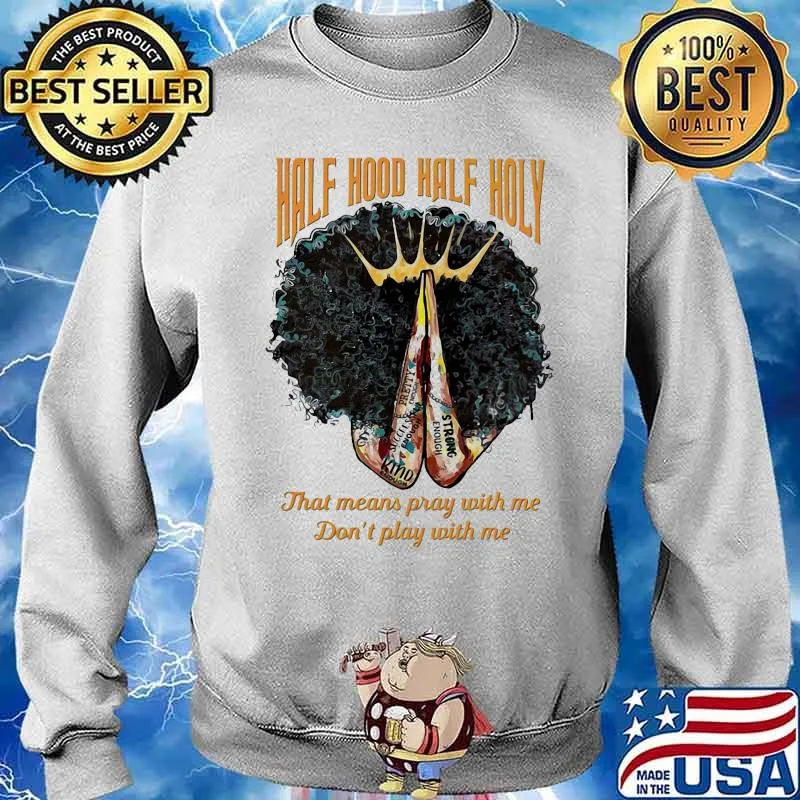 Half hood half holy that means pray with me don’t play with me black girl queen Sweater