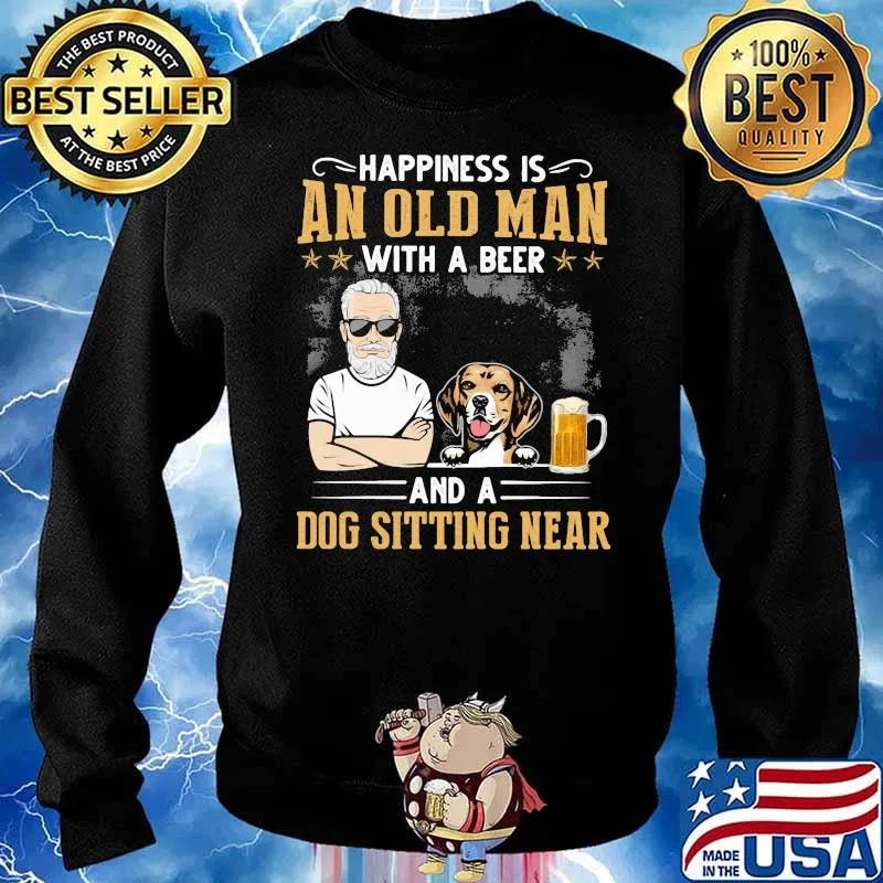 Happiness Is An Old Man With A Beer And A Dog Sitting Near Shirt Sweater