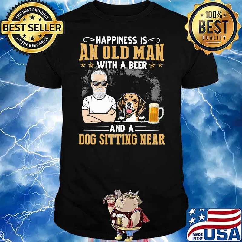 Happiness Is An Old Man With A Beer And A Dog Sitting Near Shirt