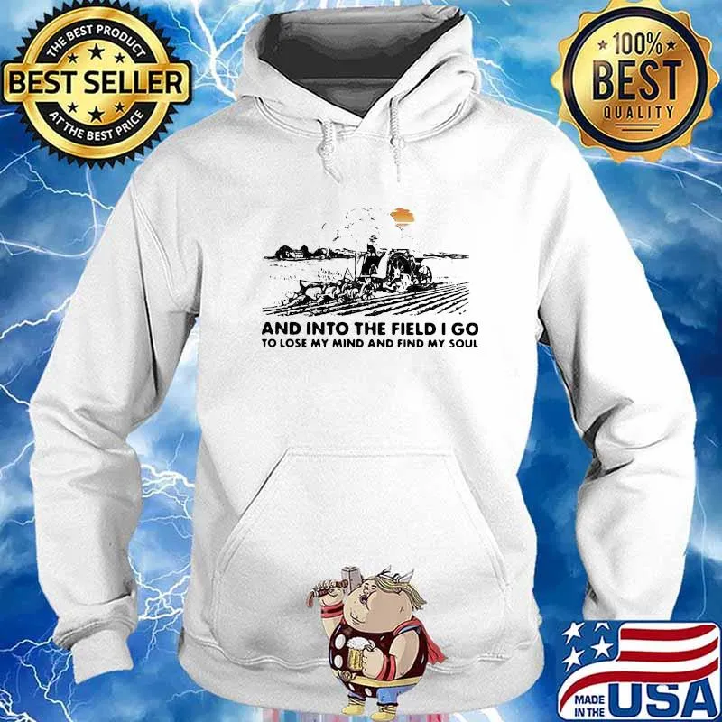 HAPPY FARMER AND INTO THE FIELD I GO TO LOSE MY MIND AND FIND MY SOUL SHIRT Hoodie