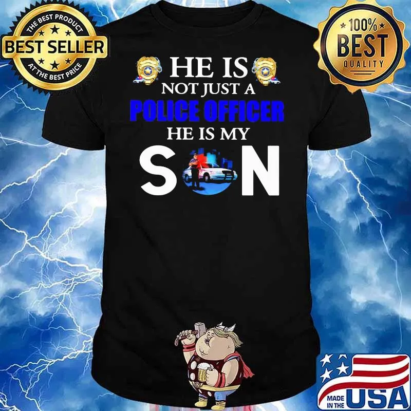 He is not just a police officer he is my son shirt