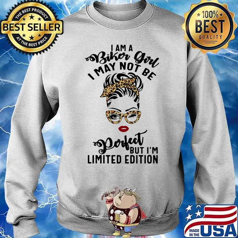 I Am A Biker Girl I May Not Me Perfeat But I'm Limited Edition Shirt Sweater