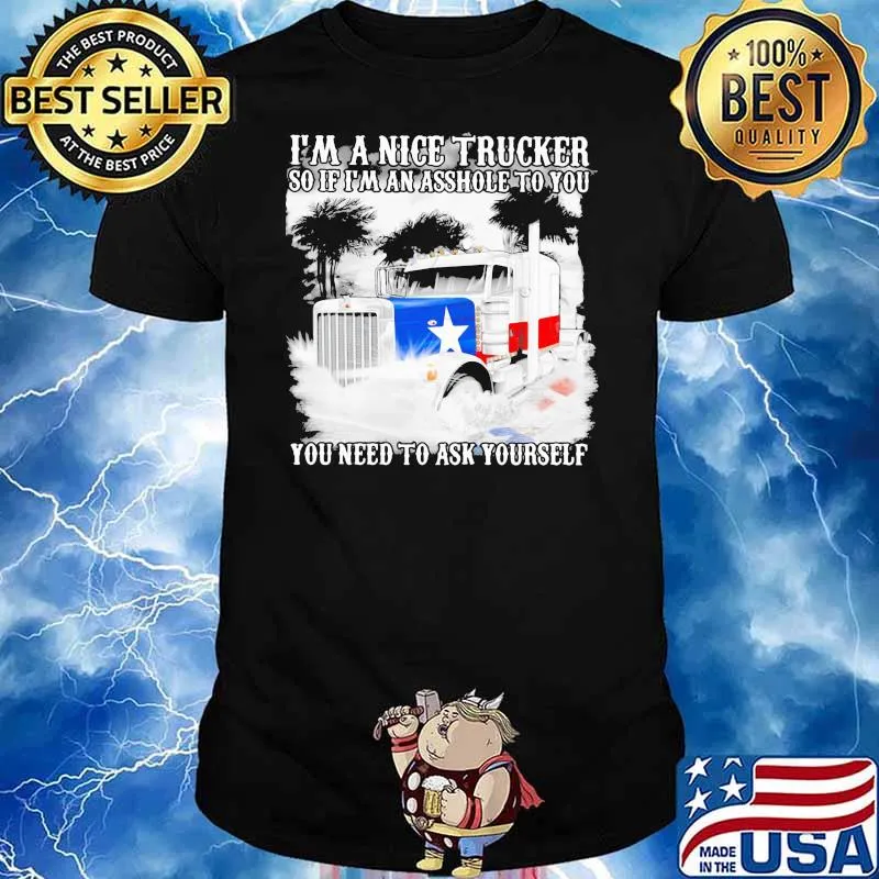 I Am A Nice Trucker So If I Am An Asshole To You Need To Ask Yourself Flag Shirt