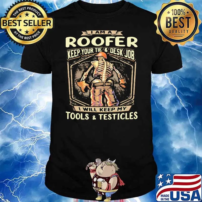 I Am A Roofer Keep Your Tie And Desk Job I Will Keep My Tools And Testicles Skull Shirt