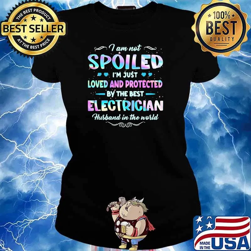 I Am Not Spoiled I'm Just Loved And Protected By The Best Electrician Hurband In The World Shirt Ladies tee