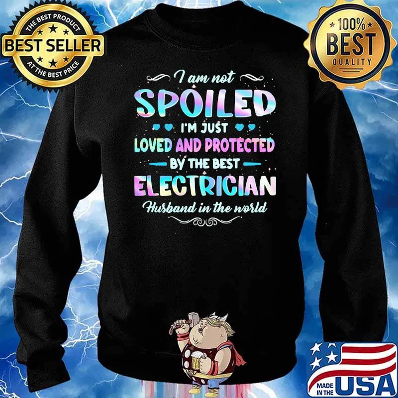I Am Not Spoiled I'm Just Loved And Protected By The Best Electrician Hurband In The World Shirt Sweater