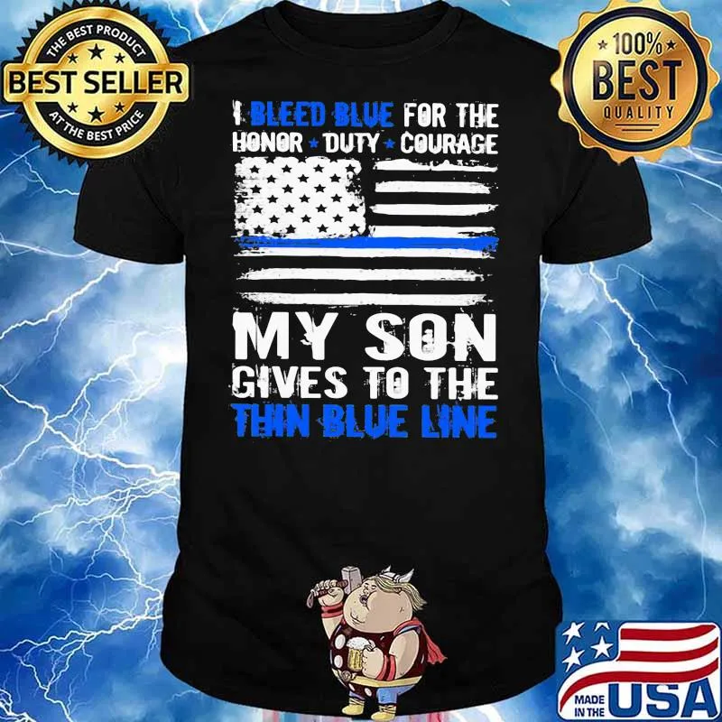 I bleed blue for the honor duty courage my son gives to the thin blue line American flag shirt
