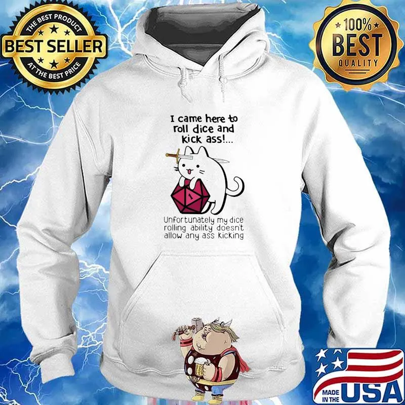 I Came Here To Roll Dice And Kick Ass Unfortunately My Dice Rolling Ability Doesn't Allow Any Ass Kicking Shirt Hoodie