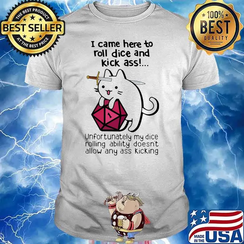 I Came Here To Roll Dice And Kick Ass Unfortunately My Dice Rolling Ability Doesn't Allow Any Ass Kicking Shirt