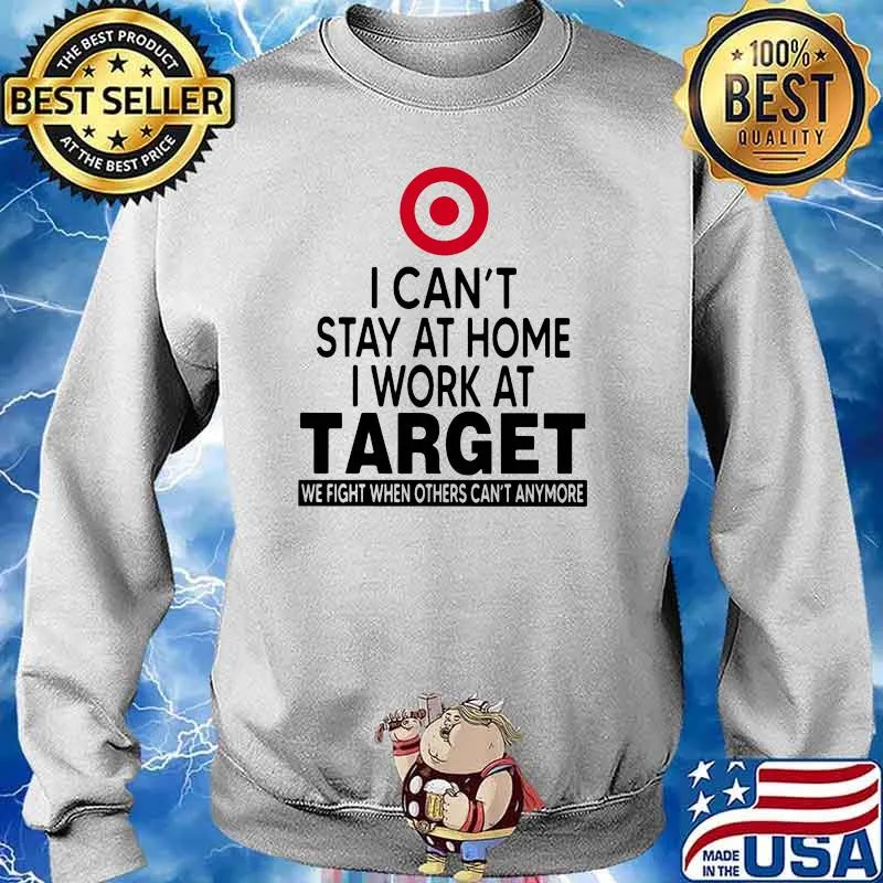 I Can’t Stay At Home I Work At Target We Fight When Others Can’t Anymore Shirt Sweater