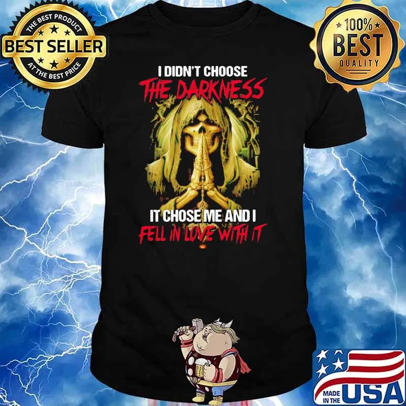 I Didn't Choose The Darkness It Chose me And I Fell In Love With It Skull Shirt