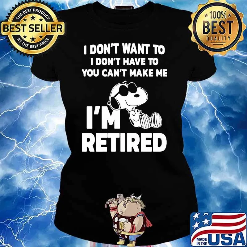 I Do Not Want To I Don’t Have To Can’t Make Me I’m Retired Snoopy Shirt Ladies tee