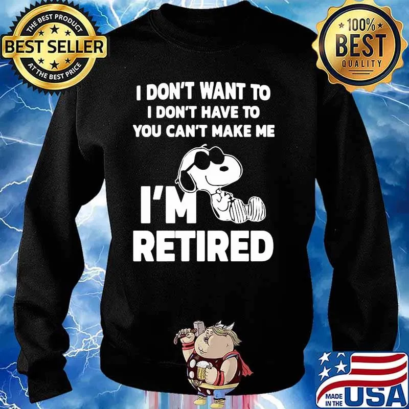 I Do Not Want To I Don’t Have To Can’t Make Me I’m Retired Snoopy Shirt Sweater