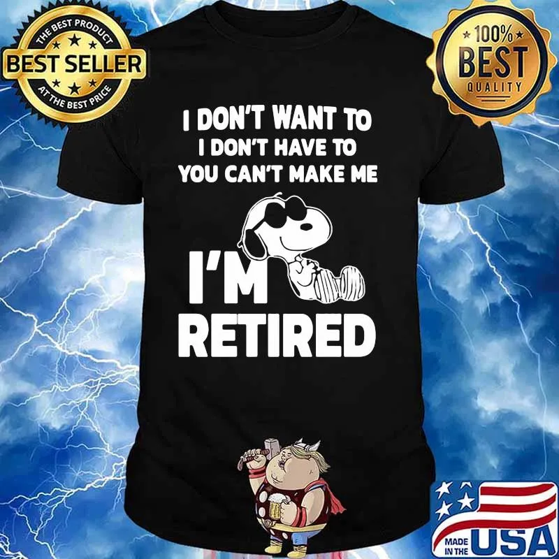 I Do Not Want To I Don’t Have To Can’t Make Me I’m Retired Snoopy Shirt