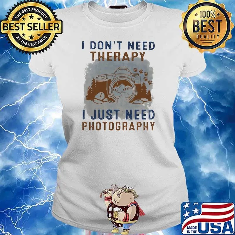 I Don't Need Therapy I Just Need Photography Shirt Ladies tee