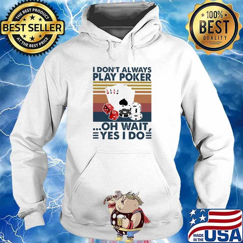 I Don’t Always Play Poker Oh Wait Yes I Do Vintage Shirt Hoodie