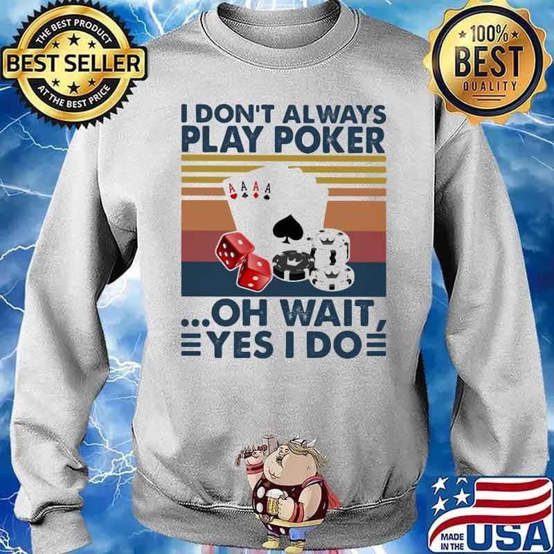 I Don’t Always Play Poker Oh Wait Yes I Do Vintage Shirt Sweater