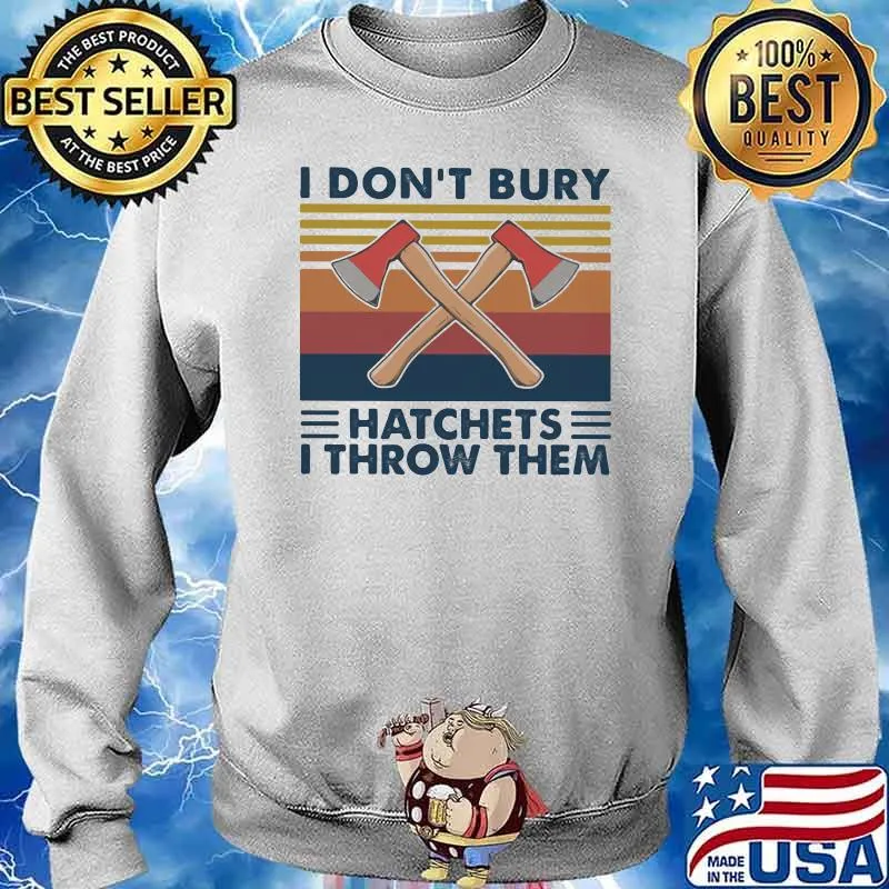 I Don’t Bury Hatchets Throw Them Axe Throwing Vintage Shirt Sweater