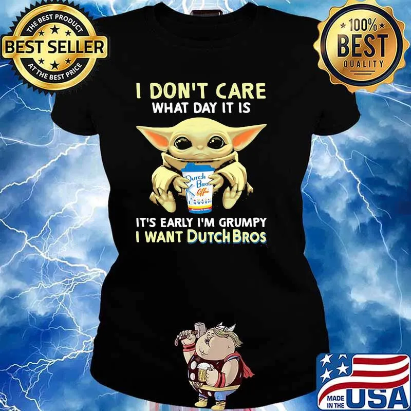 I Don’t Care What Day It Is It’s Early I’m Grumpy I Want Dutch Bros Baby Yoda Shirt Ladies tee