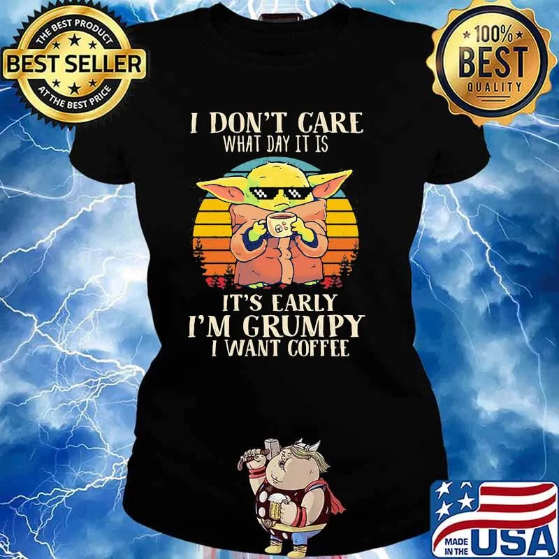 I Don’t Care What Day It Is It’s Grumpy I Want Coffee Baby Yoda Vintage Shirt Ladies tee