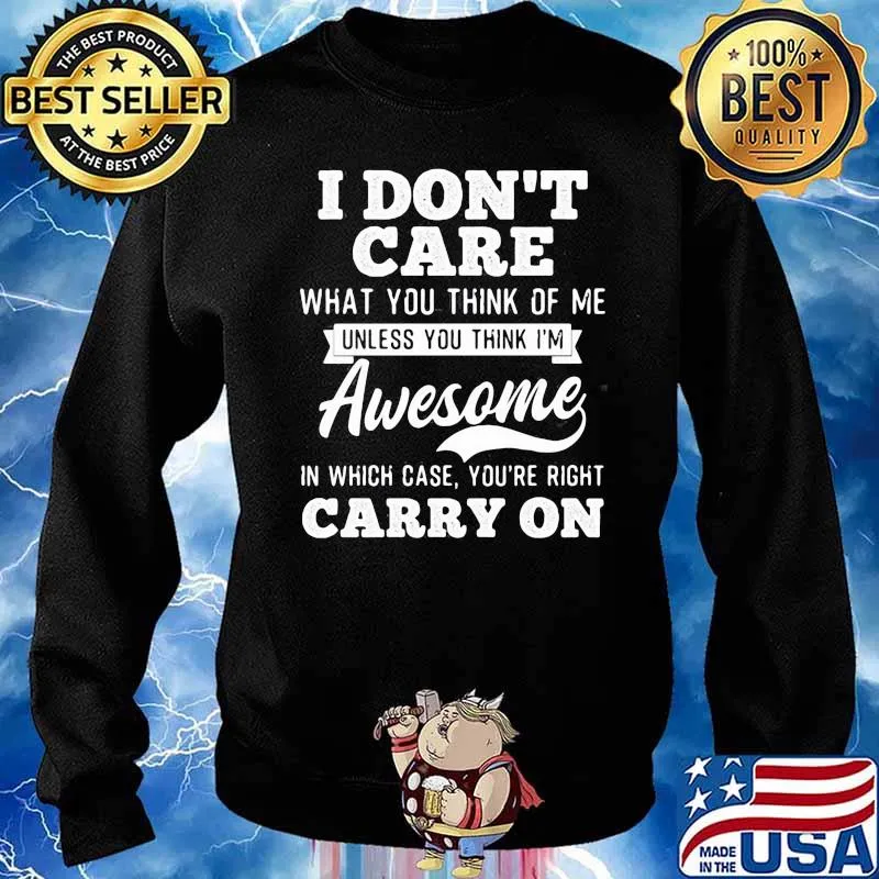 I Dont Care What You Think Of Me Unless With Think Im Awesome s Sweater