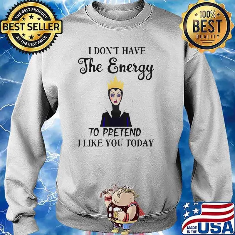 I Don’t Have The Energy To Pretend I Like You Today Villains Disney Shirt Sweater