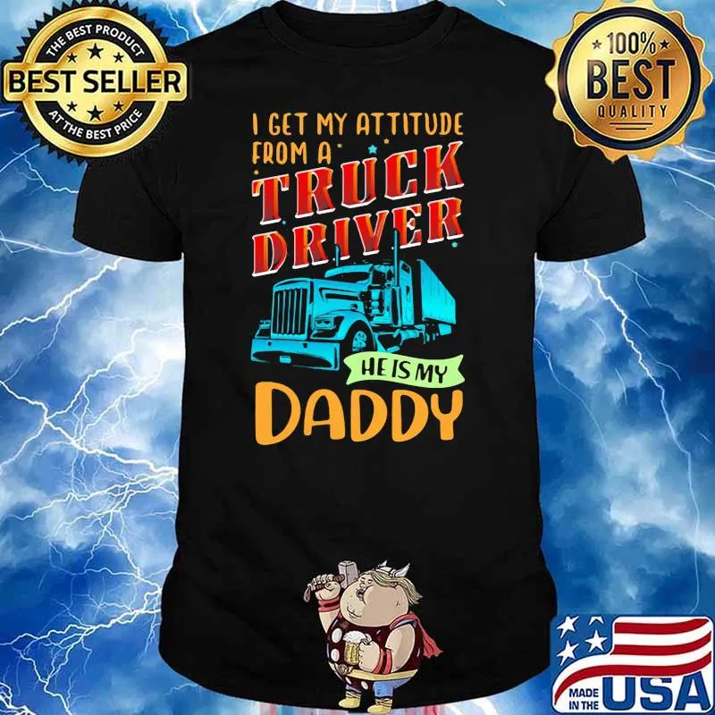 I Get My Attitude From A Truck Driver He Is My Daddy Shirt