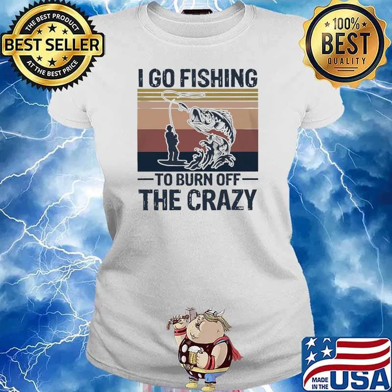 I Go Fishing To Burn Off The Crazy Vintage Shirt Ladies tee