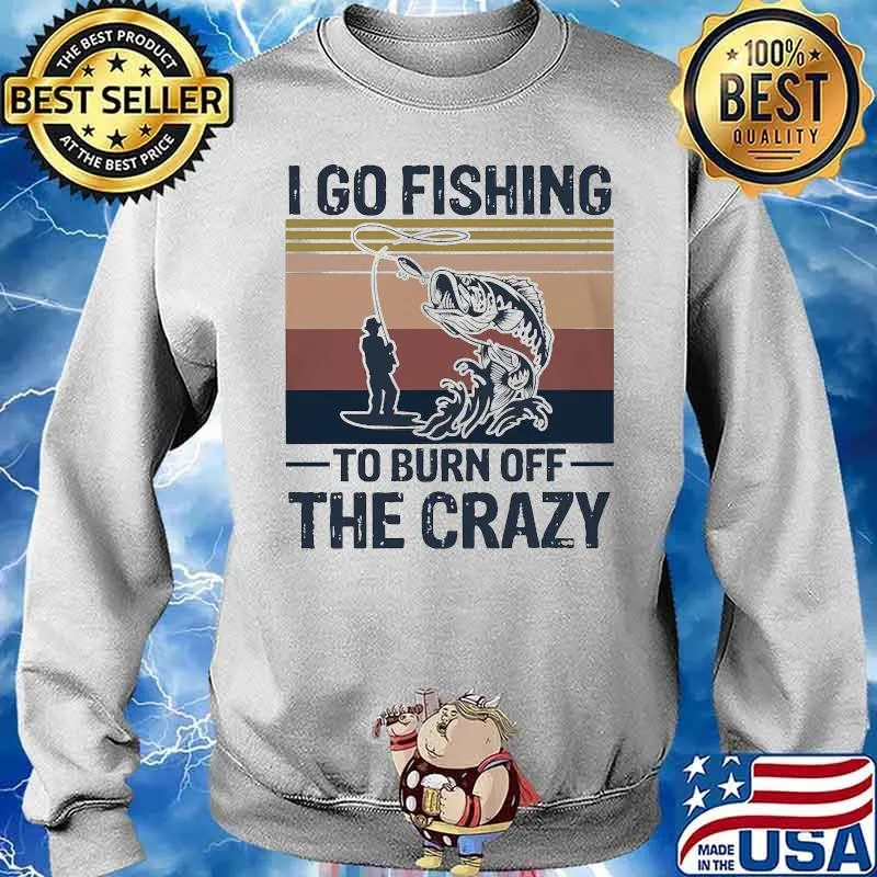 I Go Fishing To Burn Off The Crazy Vintage Shirt Sweater