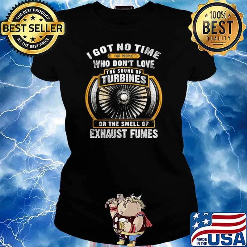 I Got No Time For People Who Don’t Love The Sound Of Turbines Ort The Smell Of Exhaust Fumes Ladies tee