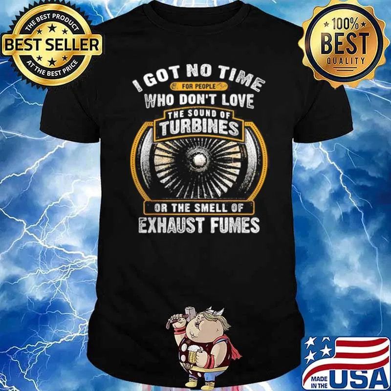 I Got No Time For People Who Don’t Love The Sound Of Turbines Ort The Smell Of Exhaust Fumes shirt
