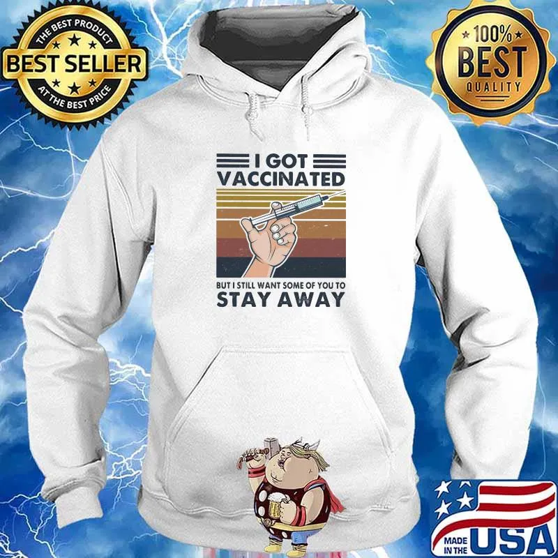 I Got Vaccinated But I Still Want Some Of You To Stay Away Covid 19 Vintage Shirt Hoodie