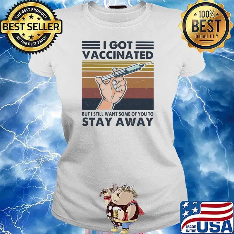 I Got Vaccinated But I Still Want Some Of You To Stay Away Covid 19 Vintage Shirt Ladies tee