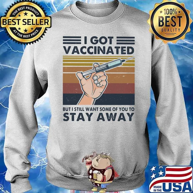 I Got Vaccinated But I Still Want Some Of You To Stay Away Covid 19 Vintage Shirt Sweater