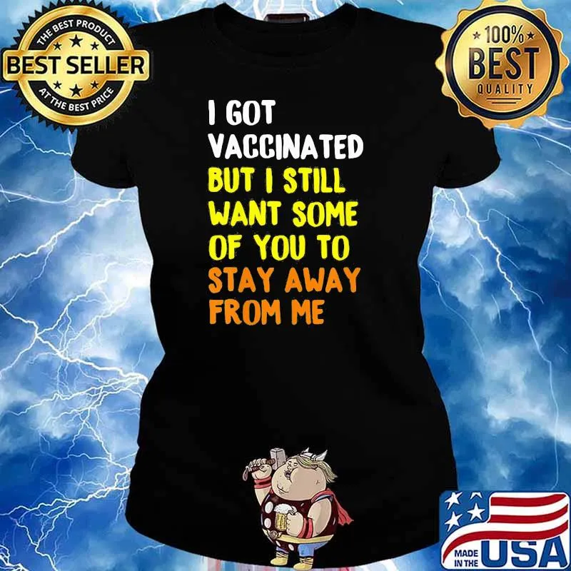 I Got Vaccinated But I Still Want Some Of You To Stay Away From Me Shirt Ladies tee