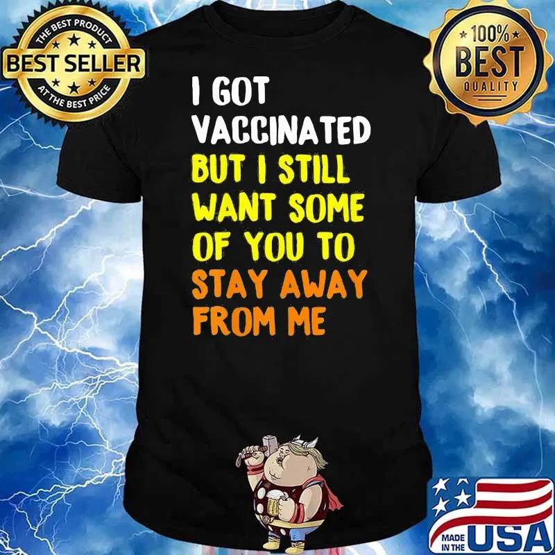 I Got Vaccinated But I Still Want Some Of You To Stay Away From Me Shirt