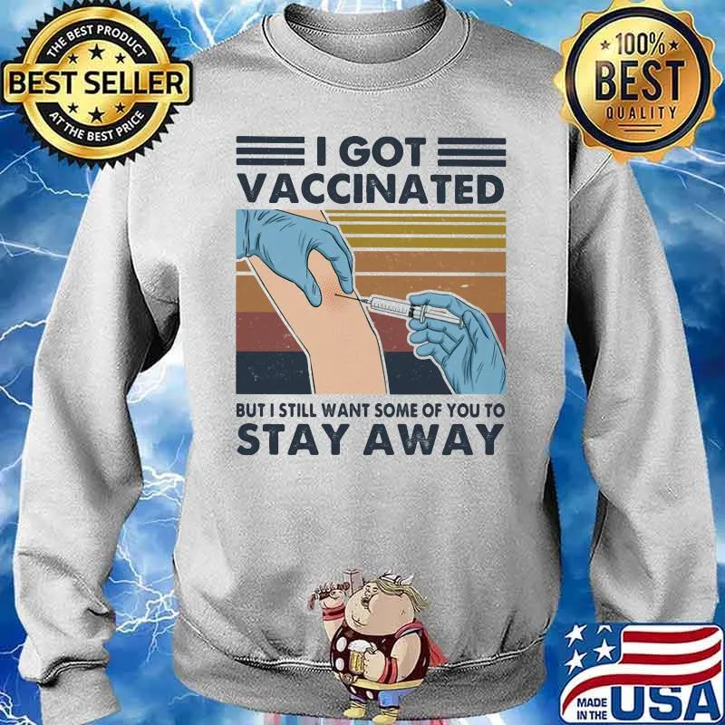 I Got Vaccinated But I Still Want Some Of You To Stay Away Vintage Shirt Sweater
