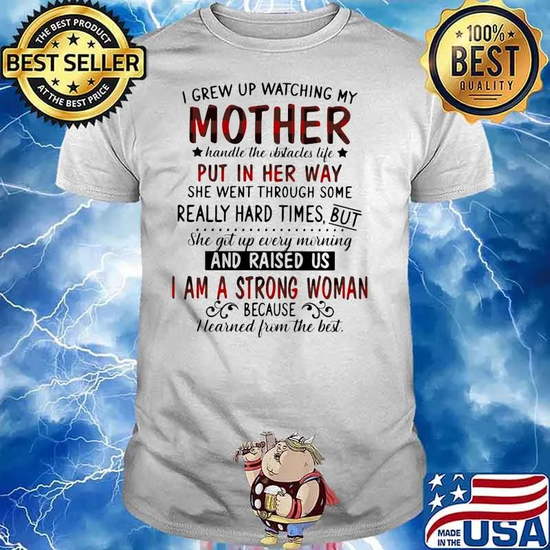 I Grew Up Watching My Mother Put In Her Way And Raised Us I Am A Strong Woman Shirt