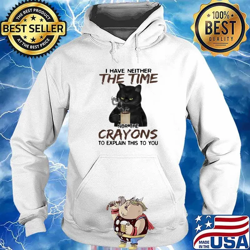 I Have Neither The Time Nor The Crayons To Explain This To You Cat Shirt Hoodie