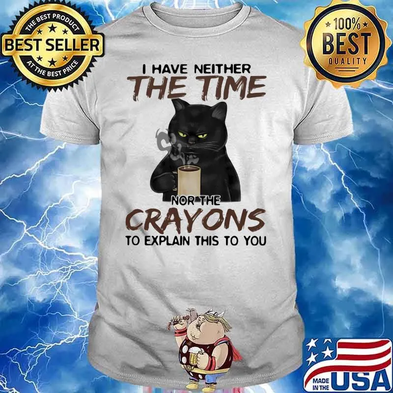 I Have Neither The Time Nor The Crayons To Explain This To You Cat Shirt