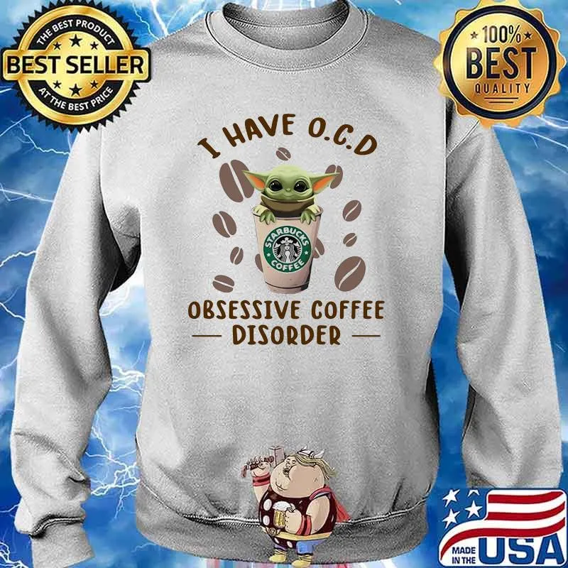 I Have O.C.D Obsessive Coffee Disorder Baby Yoda Starbucks Shirt Sweater