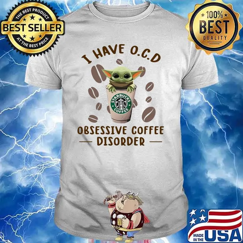 I Have O.C.D Obsessive Coffee Disorder Baby Yoda Starbucks Shirt