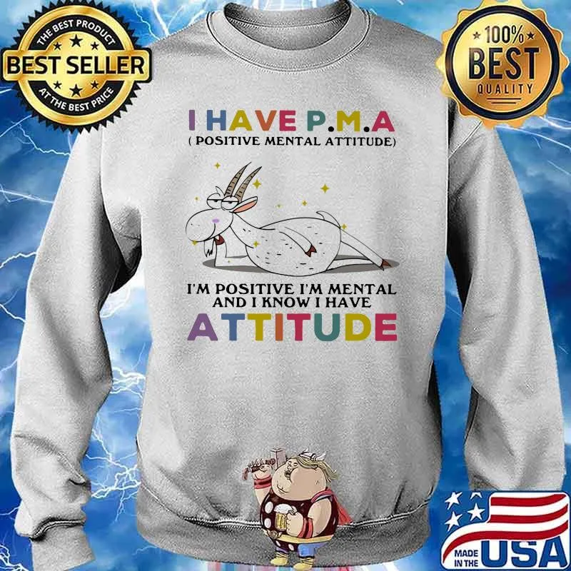 I Have Positive Mental Attitude I’m Positive I’m Mental And I Know I Have Atitude Goat Shirt Sweater