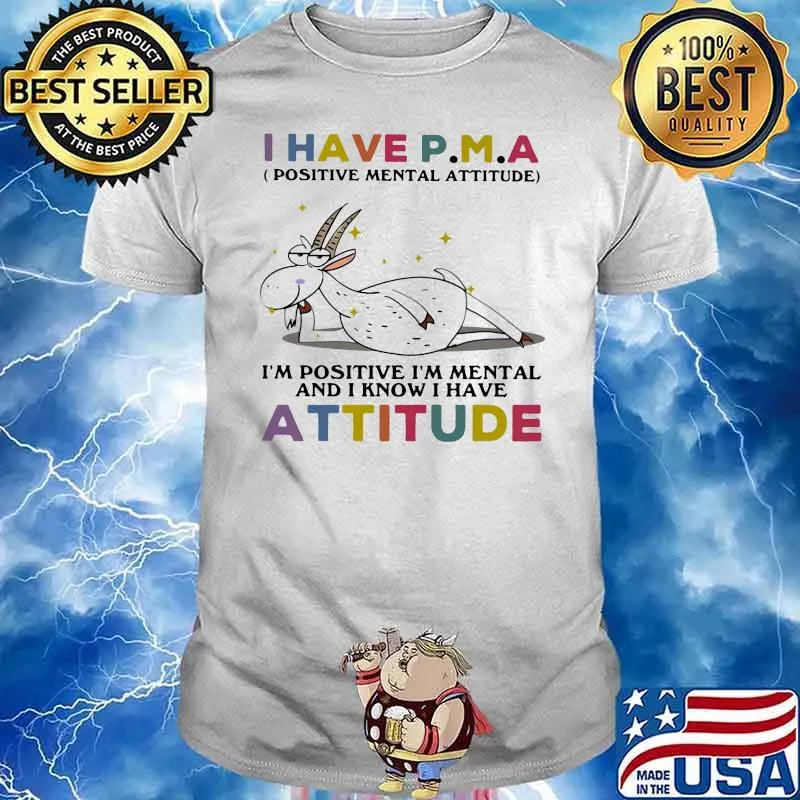 I Have Positive Mental Attitude I’m Positive I’m Mental And I Know I Have Atitude Goat Shirt