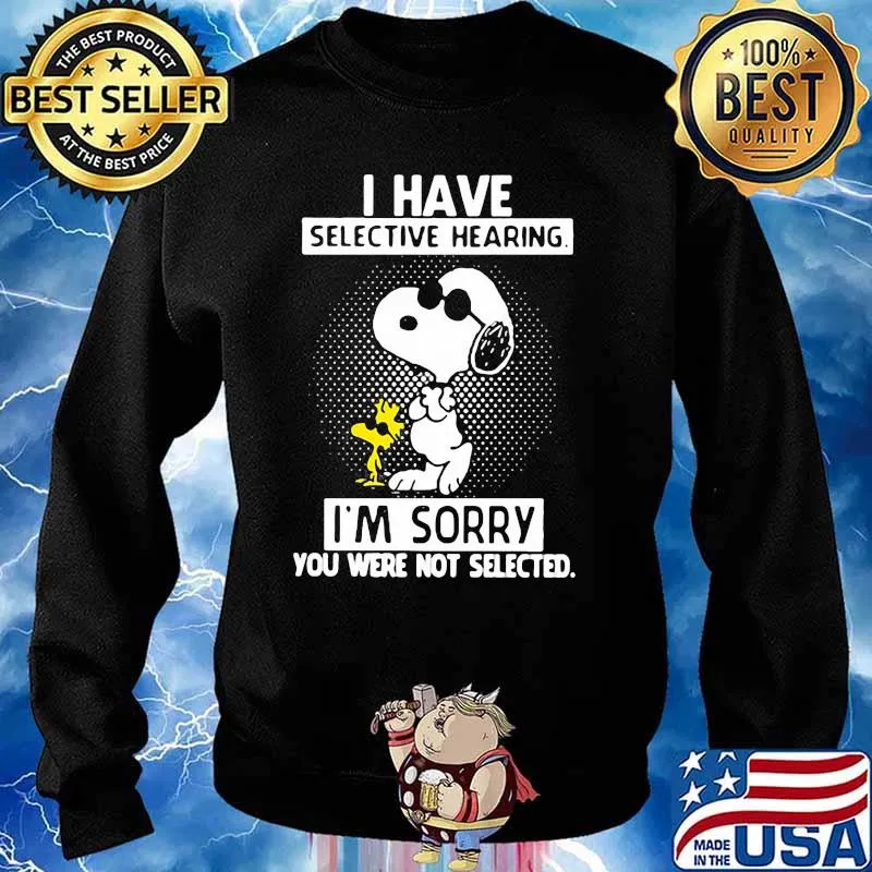 I Have Selective Hearing I’m Sorry You Were Not Selected Snoopy Shirt Sweater