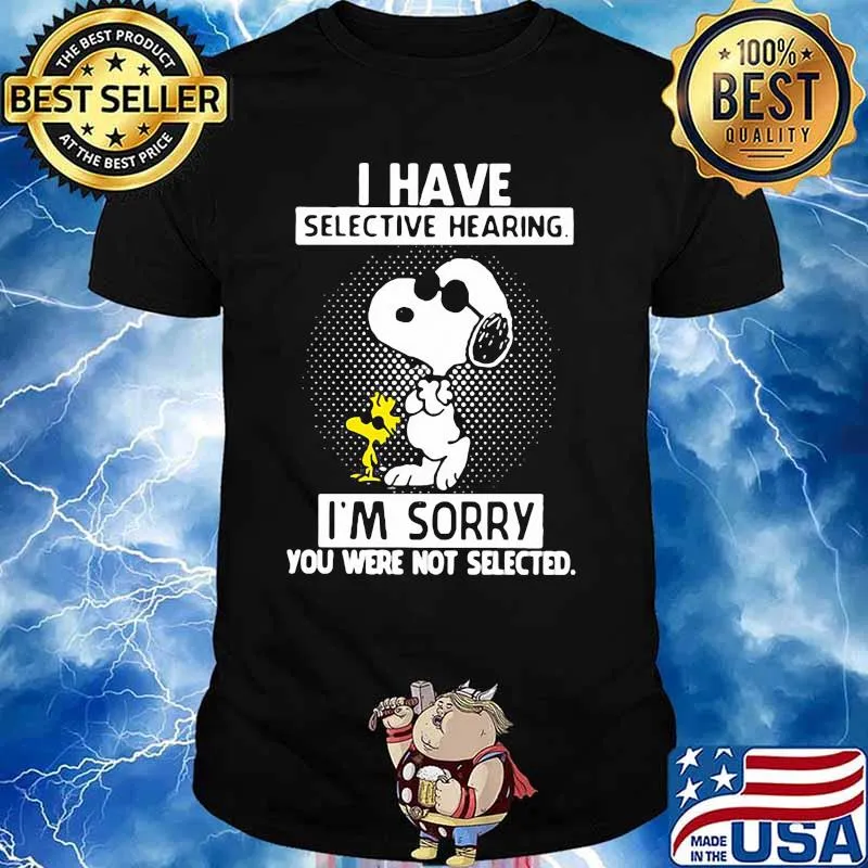I Have Selective Hearing I’m Sorry You Were Not Selected Snoopy Shirt