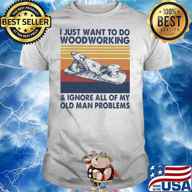 I Just Want To Do Woodworking Ignore All Of My Old Man Problems Vintage Shirt