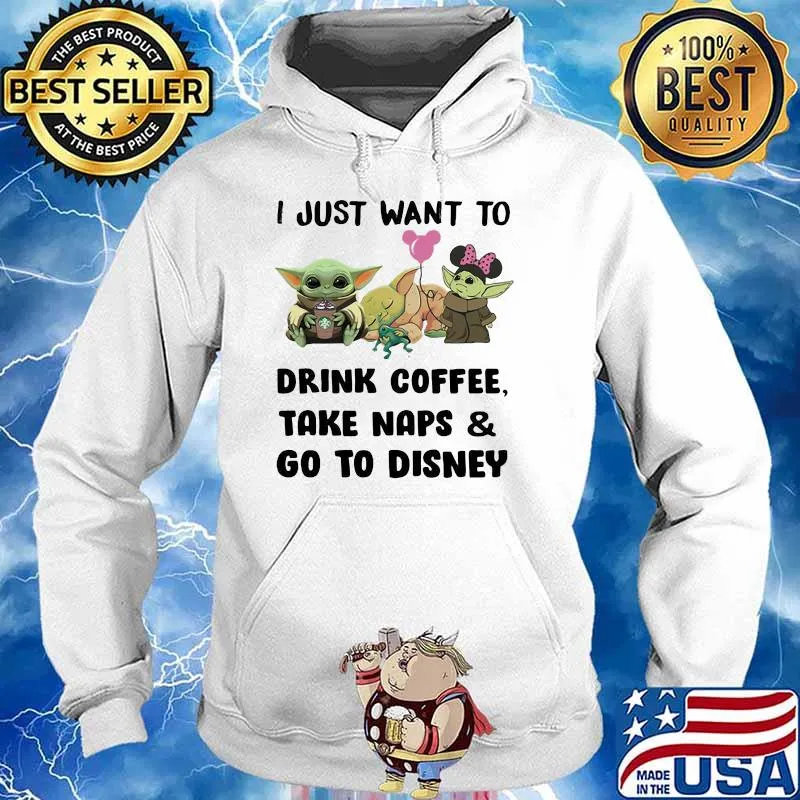 I Just Want To Drink Coffee Take Naps And Go To Disney Baby Yoda Shirt Hoodie