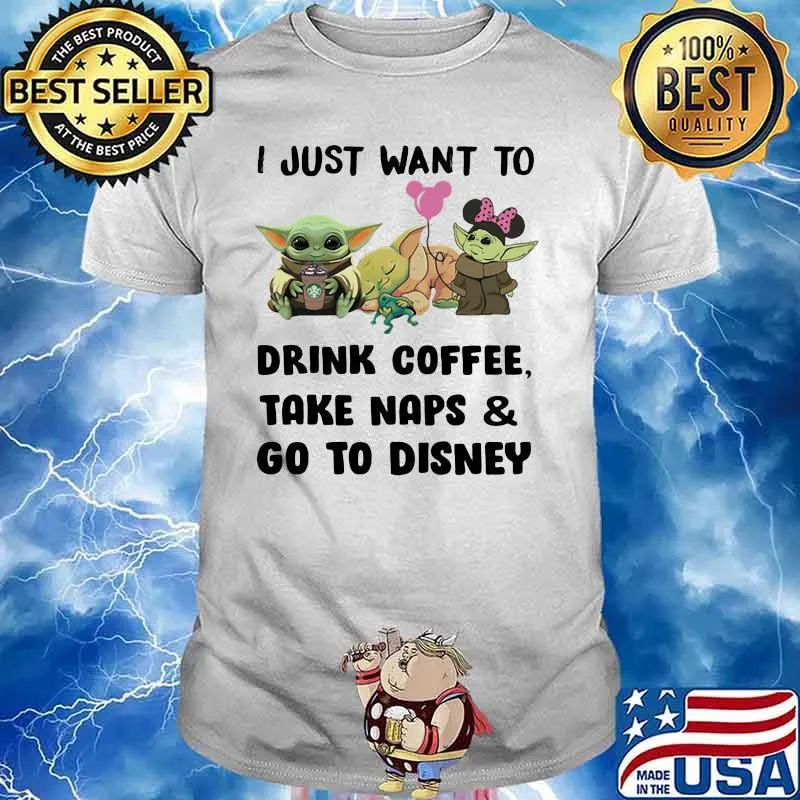 I Just Want To Drink Coffee Take Naps And Go To Disney Baby Yoda Shirt